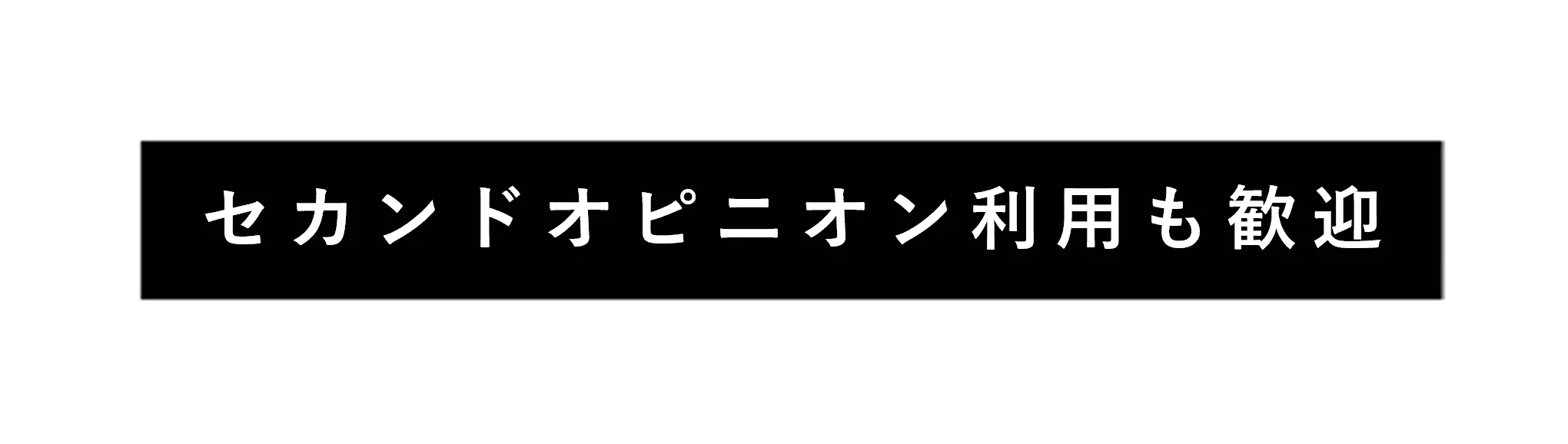 セカンドオピニオン利用も歓迎